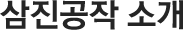 삼진공작 소개